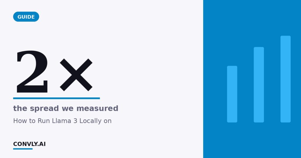 2× — the spread we measured. How to Run Llama 3 Locally on.
