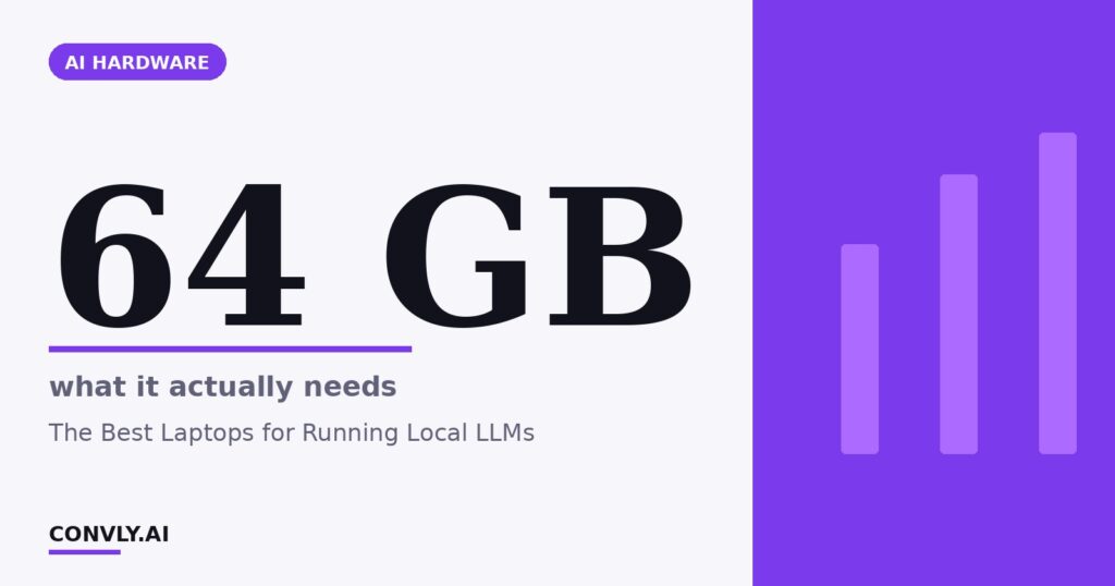 64 GB — what it actually needs. The Best Laptops for Running Local LLMs.