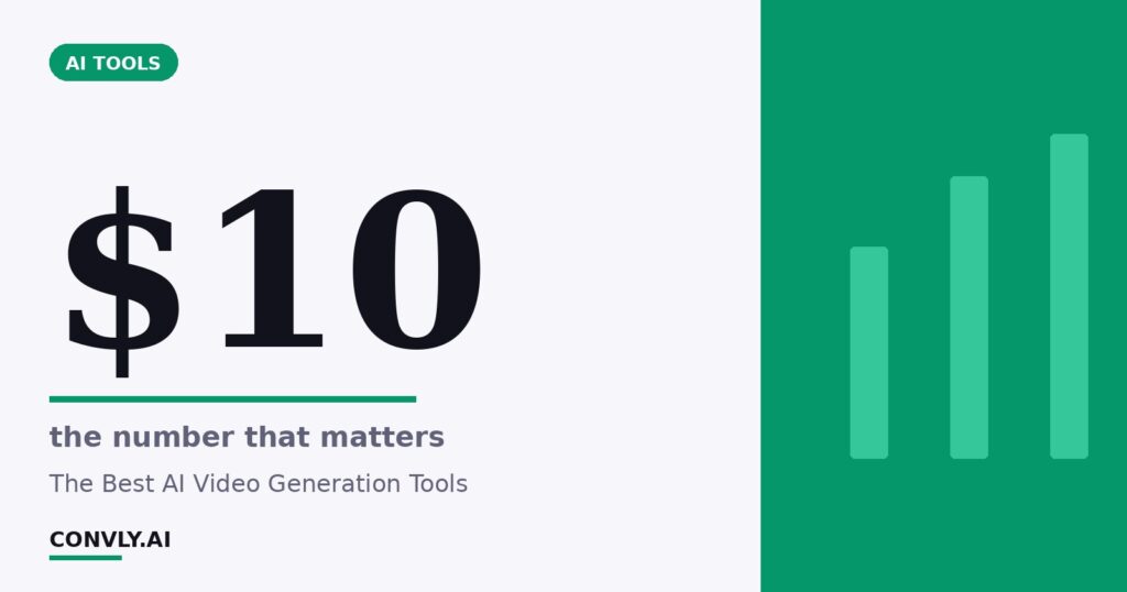 $10 — the number that matters. The Best AI Video Generation Tools.