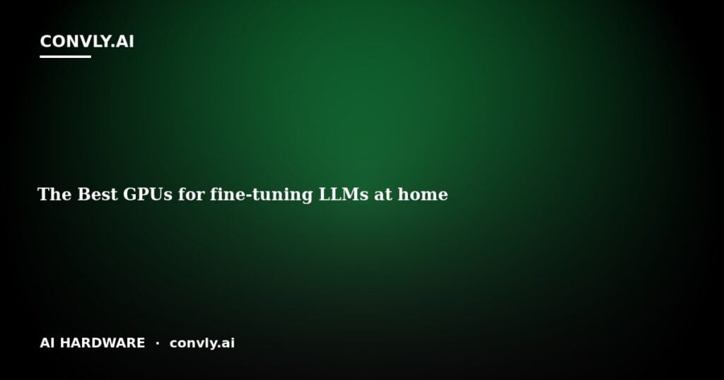 GPU hardware optimized for fine-tuning large language models at home.