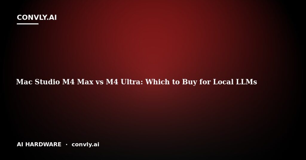 Mac Studio M4 Max vs M4 Ultra: Which to Buy for Local LLMs