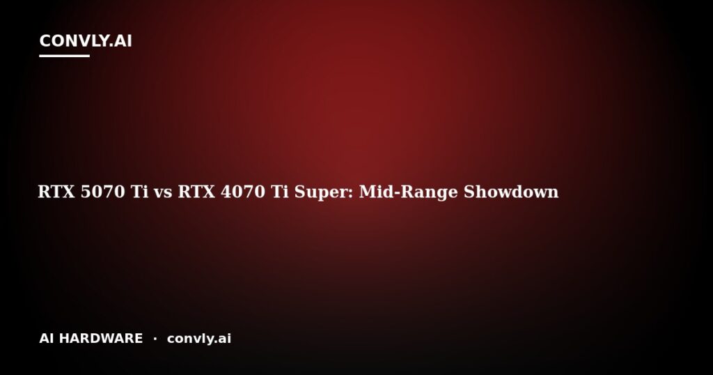 RTX 5070 Ti vs RTX 4070 Ti Super: Mid-Range Showdown