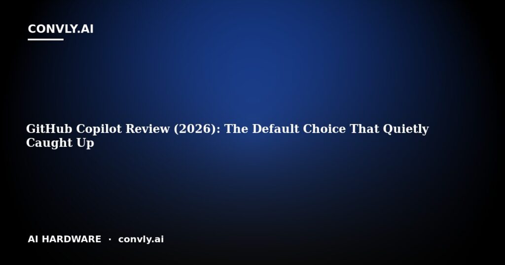 GitHub Copilot Review (2026): The Default Choice That Quietly Caught Up