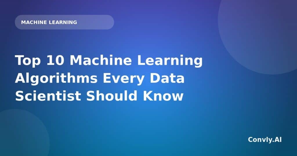 Top 10 machine learning algorithms every data scientist should know for AI success.