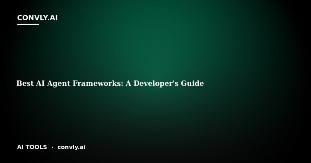Best AI Agent Frameworks: A Developer's Guide