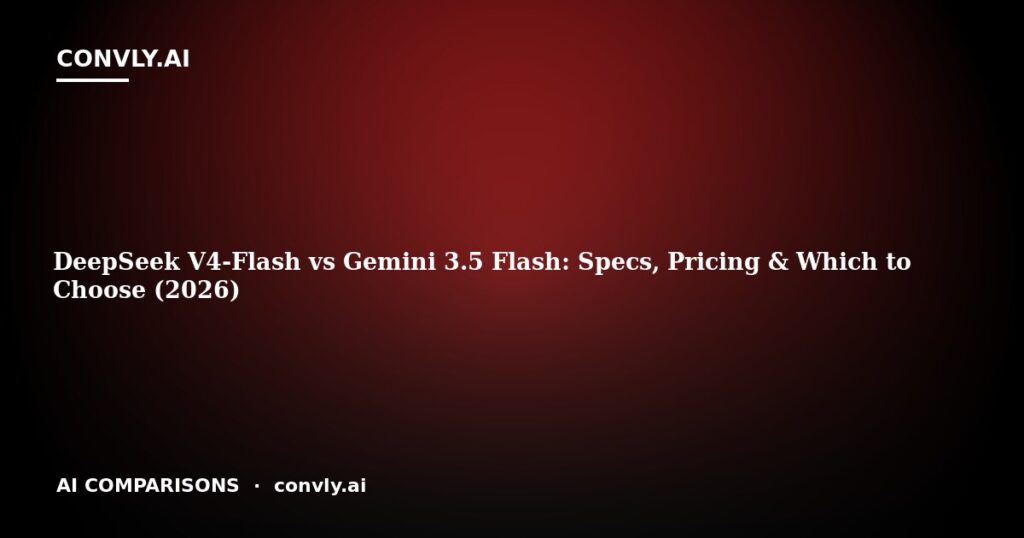 DeepSeek V4-Flash vs Gemini 3.5 Flash: Specs, Pricing & Which to Choose (2026)