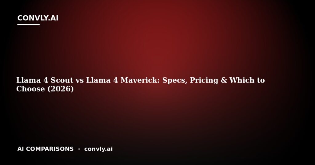 Llama 4 Scout vs Llama 4 Maverick: Specs, Pricing & Which to Choose (2026)