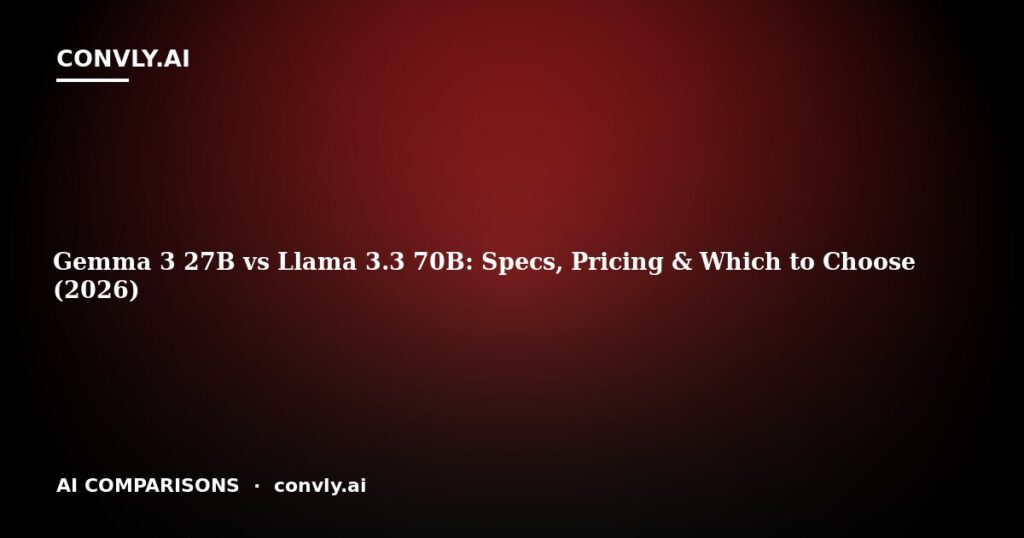 Gemma 3 27B vs Llama 3.3 70B: Specs, Pricing & Which to Choose (2026)