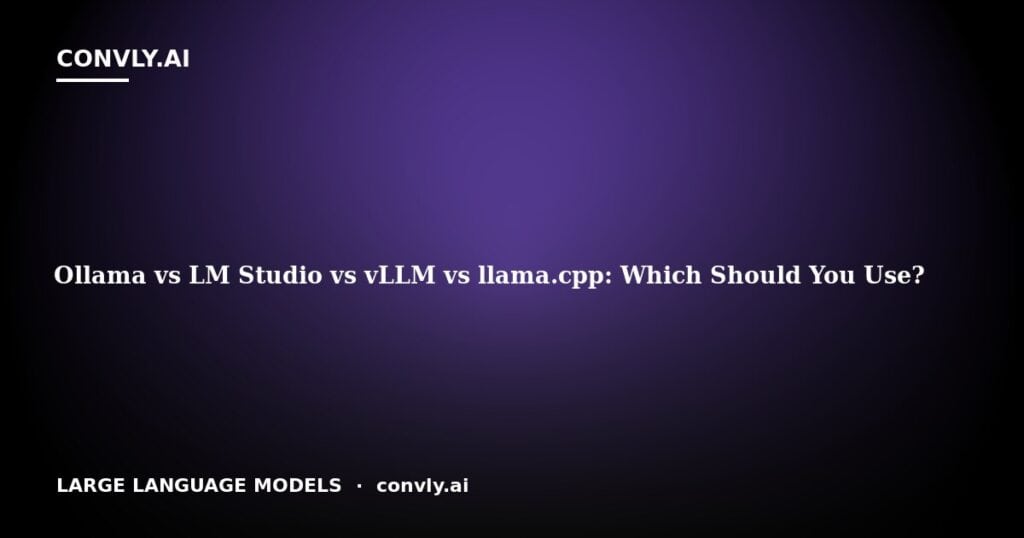 Ollama vs LM Studio vs vLLM vs llama.cpp: Which Should You Use?