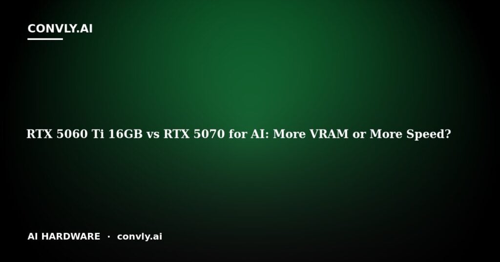 RTX 5060 Ti 16GB vs RTX 5070 for AI: More VRAM or More Speed?