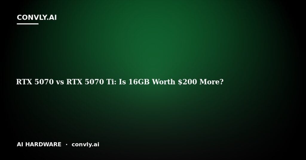 RTX 5070 vs RTX 5070 Ti: Is 16GB Worth $200 More?