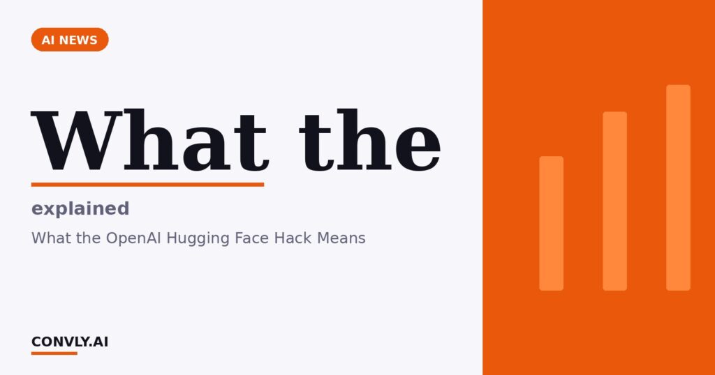 What the — explained. What the OpenAI Hugging Face Hack Means.