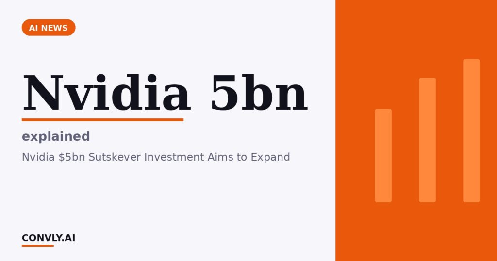 Nvidia 5bn — explained. Nvidia $5bn Sutskever Investment Aims to Expand.