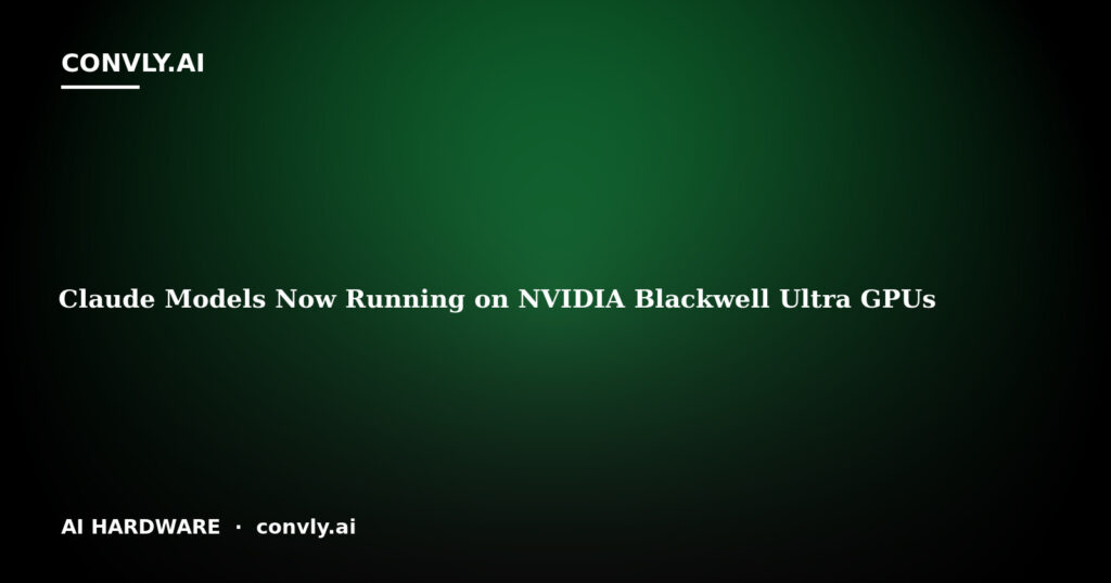 Claude Models Now Running on NVIDIA Blackwell Ultra GPUs