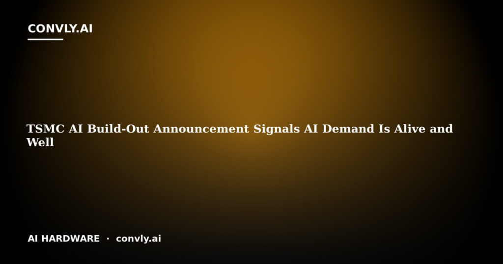 TSMC AI Build-Out Announcement Signals AI Demand Is Alive and Well