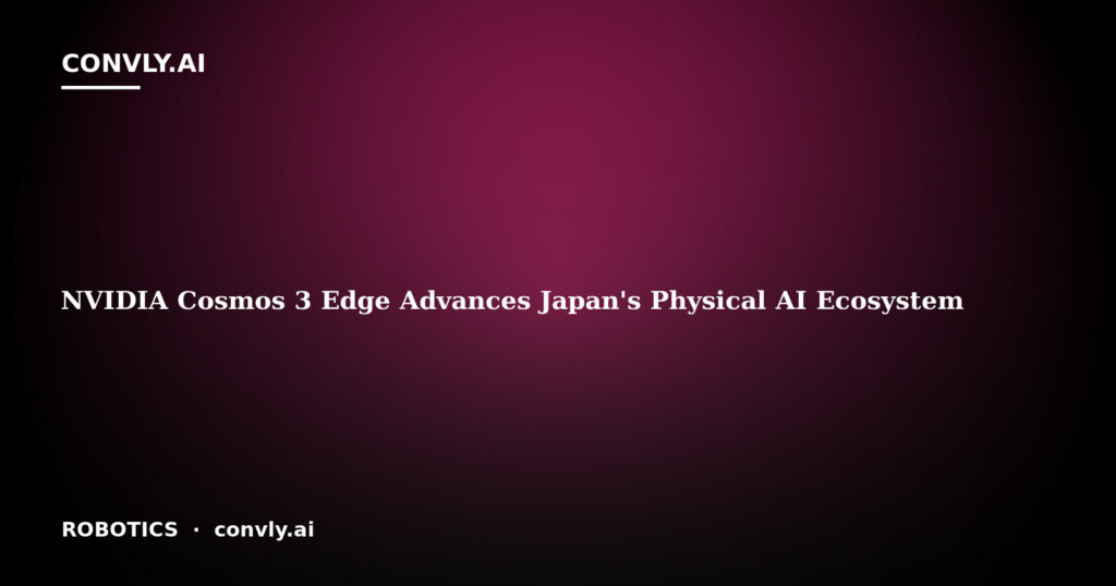 NVIDIA Cosmos 3 Edge Advances Japan’s Physical AI Ecosystem