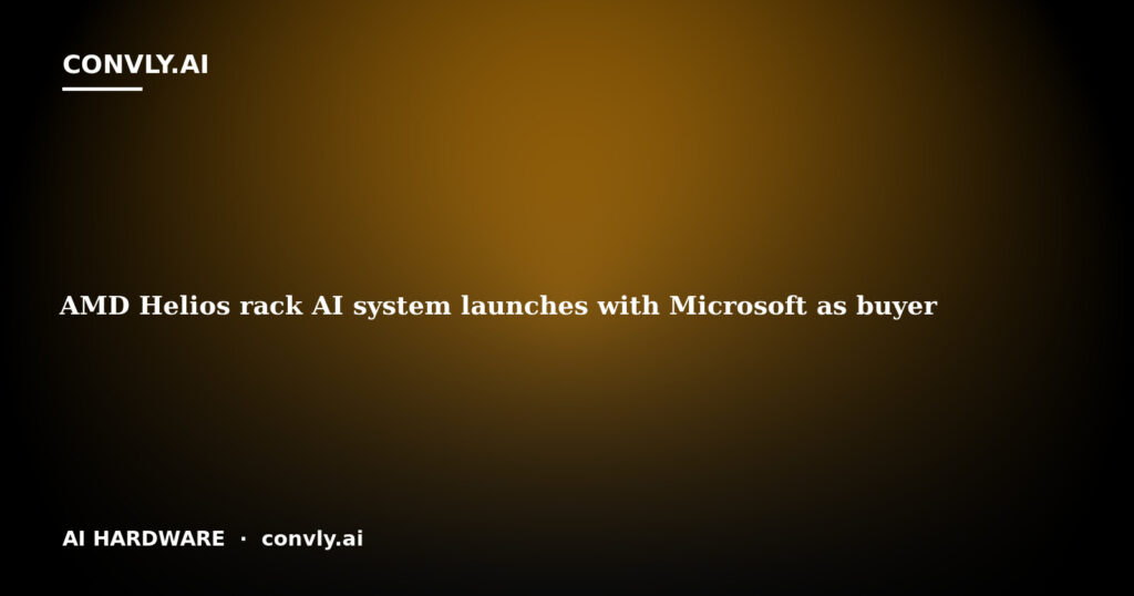 AMD Helios rack AI system launches with Microsoft as buyer