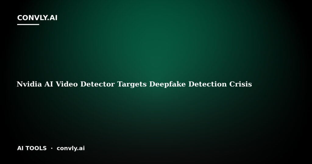Nvidia AI Video Detector Targets Deepfake Detection Crisis