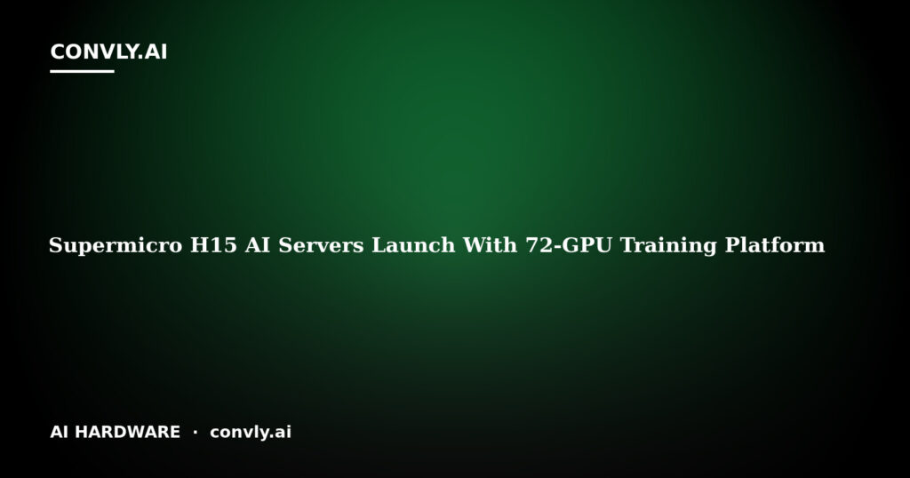 Supermicro H15 AI Servers Launch With 72-GPU Training Platform
