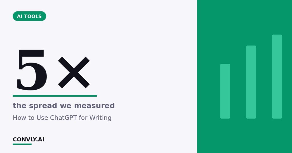 5× — the spread we measured. How to Use ChatGPT for Writing.