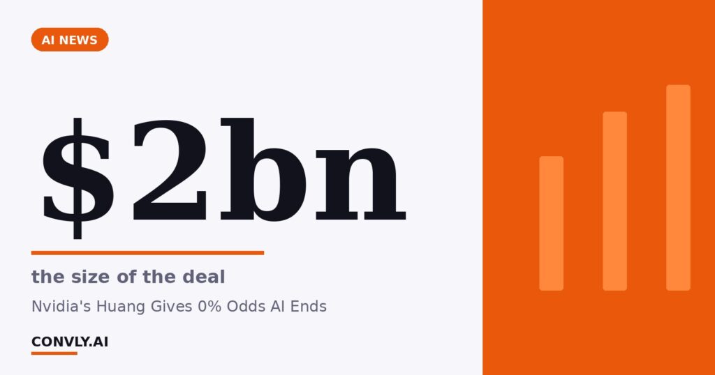 $2bn — the size of the deal. Nvidia's Huang Gives 0% Odds AI Ends.