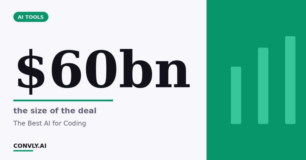 $60bn — the size of the deal. The Best AI for Coding.